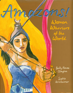 Amazons! Warrior Women Of The World by Sally Pomme Clayton